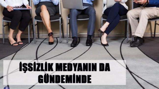 İŞSSİZLİK MEDYANIN DA GÜNDEMİNDE