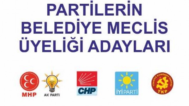 PARTİLERİN BELEDİYE MECLİS  ÜYELİĞİ ADAYLARI BELLİ OLDU